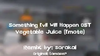Something Evil Will Happen OST - Vegetable Juice (Emote) By Sorakai (@LoganDaBro)