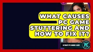 What Causes PC Game Stuttering And How To Fix It? - Ultimate PC Gaming Guide