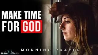 Make time for GOD (The Ultimate Morning Prayer to Start Your Day)