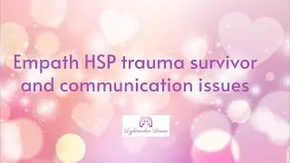 Empath HSP trauma survivor and communication issues
