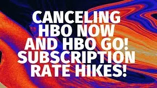 CANCELING HBO NOW AND HBO GO! SUBSCRIPTION RATE HIKES!