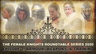 Female Knights Roundtable Episode 2: Armour, Weapons, & Training