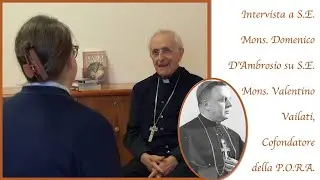 Intervista a S.E. Mons. D’Ambrosio su S.E. Mons. Valentino Vailati, Cofondatore della P.O.R.A.