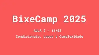 Condicionais, Loops e Complexidade | Aula 2 | BixeCamp 2025