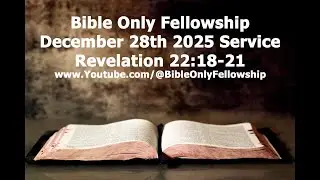 Revelation 22:18-21 | Bible Only Fellowship | KJV Bible Study | December 28th 2025 Service