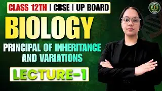 Class 12 Biology | Principal of Inheritance and Variations | Lecture 1 | CBSE & UP Board