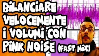 BILANCIARE VELOCEMENTE I VOLUMI GRAZIE AL PINK NOISE (FAST MIXING) (ITALIANO)