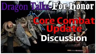 Core Combat Update / Discussion || Dragon Talks #2: For Honor