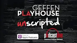 Geffen Playhouse Unscripted Podcast &ndash; New Episodes Weekly