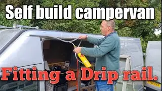 Fitting a drip rail on a self build camper van.