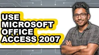 How to Use Microsoft Office Access 2007 - Full Guide