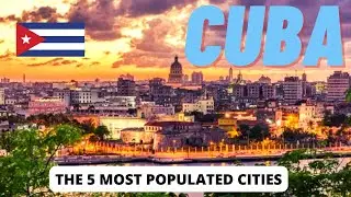 THE COUNTRY HAS FAMOUS CIGARS, THE 5 MOST POPULATED CITIES IN CUBA