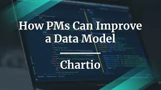 Webinar: How PMs Can Improve a Data Model by Chartio Product Lead, Matthew David
