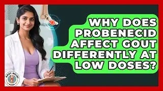 Why Does Probenecid Affect Gout Differently At Low Doses? - Gout Relief Guide
