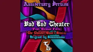 Bad End Theater (feat. Eleanor Forte) (The Thunder Ghost's Remix Anniversary Version)