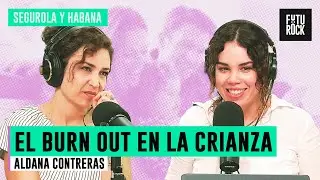 EL BURN OUT EN LA CRIANZA | con ALDANA CONTRERAS en SEGUROLA Y HABANA