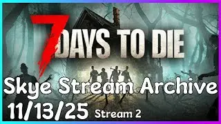 Skye's Stream Archive | 11/13/25 | Stream 2 | 7 Days To Die