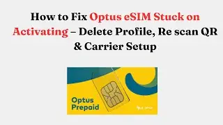 Как исправить зависание eSIM Optus при активации: удалить профиль, повторно отсканировать QR-код ...