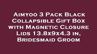 Aimyoo 3 Pack Black Collapsible Gift Box with Magnetic Closure Lids 13.8x9x4.3 in, Bridesmaid Review