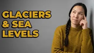 How Do Glaciers Influence Sea Levels?
