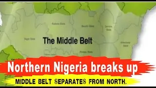 Northern Nigeria Breaks Up: Middle Belt separates from North
