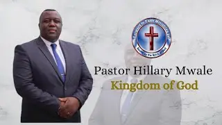 Kingdom of God -Pastor Hillary Mwale