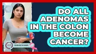Do All Adenomas In The Colon Become Cancer?