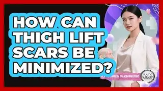 How Can Thigh Lift Scars Be Minimized? - Plastic Surgery Transformations