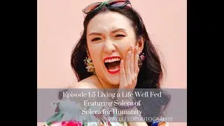 Living a Life Well Fed Episode 1:5 ~ Solera from Solera for Humanity