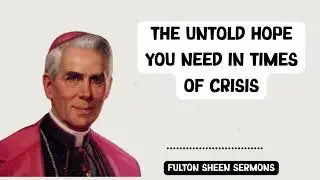 Fulton Sheen Sermons - THE UNTOLD HOPE YOU NEED IN TIMES OF CRISIS