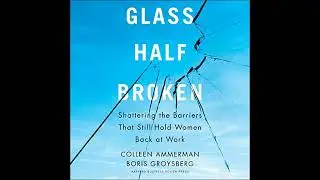 Glass Half-Broken: Shattering the Barriers That Still Hold Women Back at Work by Boris Groysberg