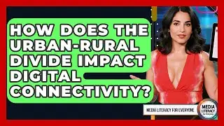 How Does The Urban-rural Divide Impact Digital Connectivity? - Media Literacy For Everyone