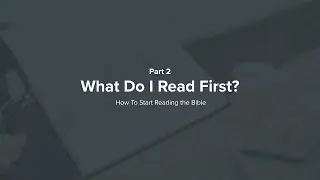 How To Start Reading the Bible | Part 2 | What Do I Read First?
