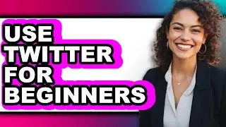 How to Use Twitter for Beginners (Full Guide)