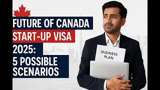 Future of Canada Start-Up Visa Program: Evaluation of five possible scenarios. #bestvisa #startup