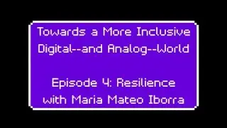 Towards a More Inclusive Digital--and Analog--World: Resilience (Episode 4)