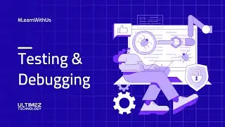 What is Testing and Debugging | Your go to 3 min Beginner's Guide | Ultimez Technology