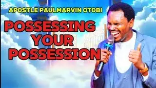 Possessing Your Possession - Apostle Paulmarvin Otobi
