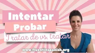 Probar and Intentar in Spanish -  Tratar vs. Tratar de