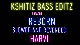 REBORN | HARVI | SLOWED AND REVERBED | LATEST PUNJABI SONG 2023 | KSHITIZ BASS EDITZ | KBE