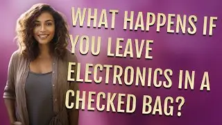 What happens if you leave electronics in a checked bag?