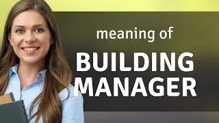 Understanding the Role of a Building Manager