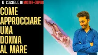 COME APPROCCIARE UNA DONNA AL MARE | Mister Cupido