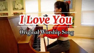 I Love You| Original Worship Song by Joann C Chang