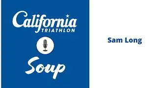 California Triathlon Soup: S4 E2 - Sam Long