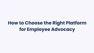 How to Choose the Right Platform for Employee Advocacy