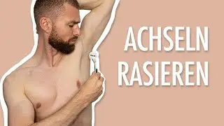 SO RASIERST du deine ACHSELHAARE ● PFLEGETIPPS f&uuml;r M&Auml;NNER