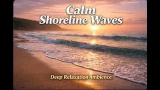 Calm Shoreline Waves &bull; Deep Relaxation Ambience