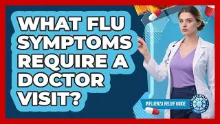 What Flu Symptoms Require A Doctor Visit?