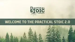 Welcome to the Practical Stoic Podcast